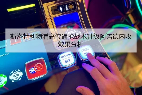 斯洛特利物浦高位逼抢战术升级阿诺德内收效果分析